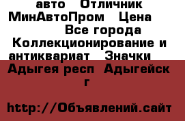 1.1) авто : Отличник МинАвтоПром › Цена ­ 1 900 - Все города Коллекционирование и антиквариат » Значки   . Адыгея респ.,Адыгейск г.